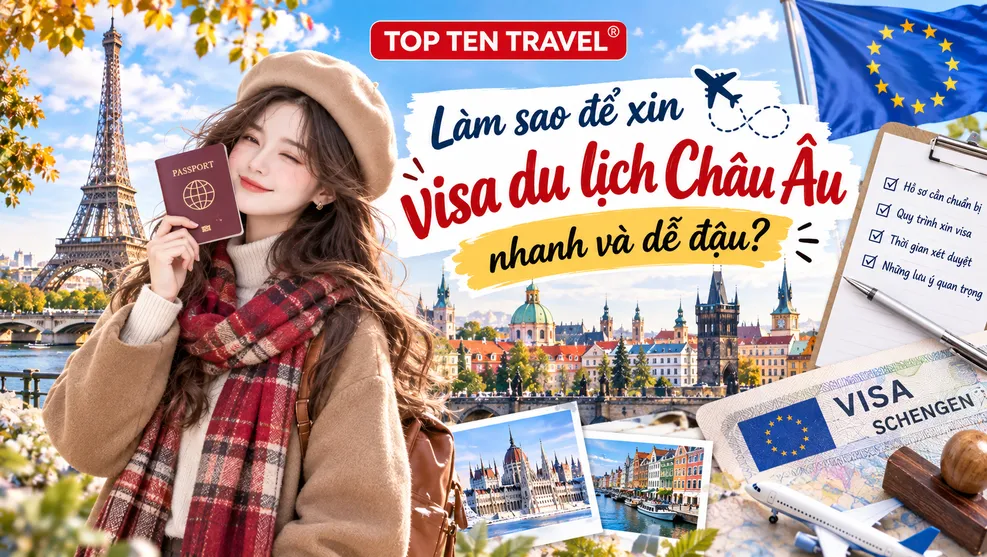 Làm sao để xin visa du lịch Châu Âu nhanh và dễ đậu?