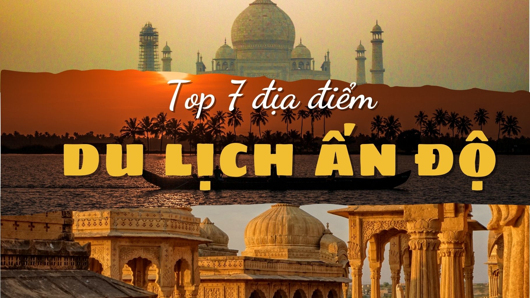 Top 7 điểm đến không thể bỏ lỡ khi du lịch Ấn Độ