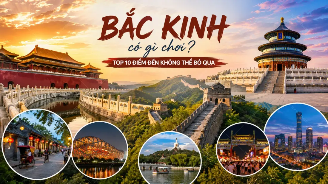 Bắc Kinh có gì chơi? Top 10 điểm đến không thể bỏ qua khi du lịch Bắc Kinh
