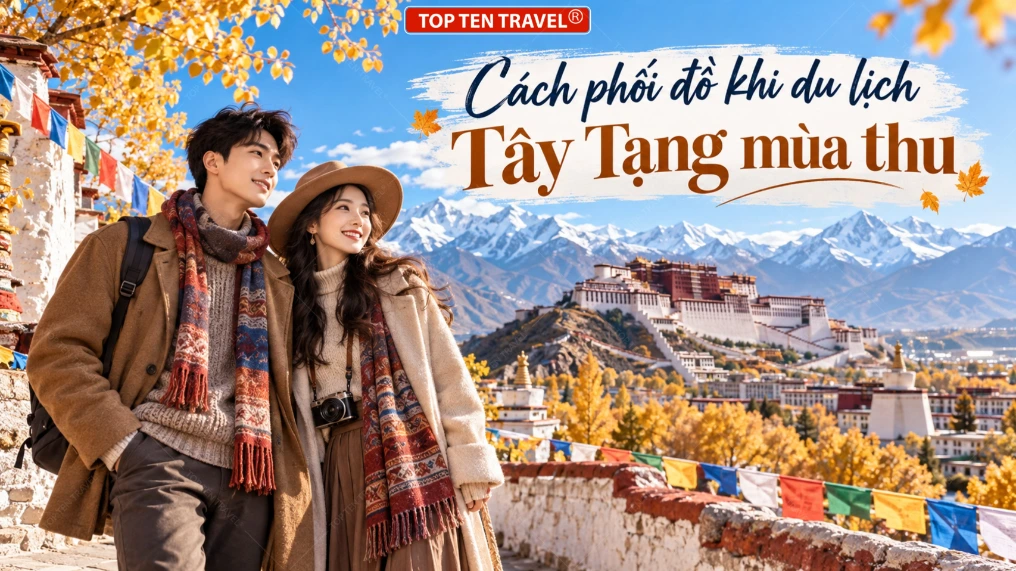 Cách phối đồ khi du lịch Tây Tạng mùa thu vừa đẹp vừa giữ ấm