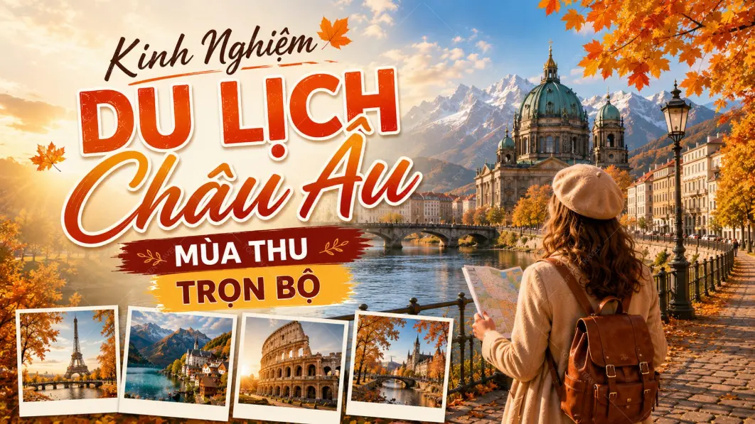 Kinh Nghiệm Du Lịch Châu Âu Mùa Thu 2026 Trọn Bộ Từ A-Z