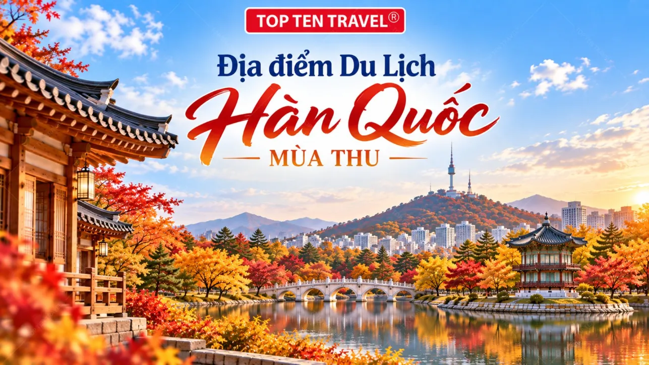 Top 10 địa điểm Du Lịch Hàn Quốc Mùa Thu hot nhất 2026
