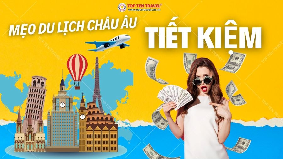 Top 7 Mẹo Du Lịch Châu Âu Siêu Tiết kiệm