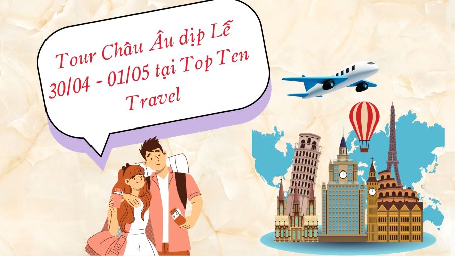 Tour Châu Âu dịp Lễ 30/04 - 01/05 tại Top Ten Travel