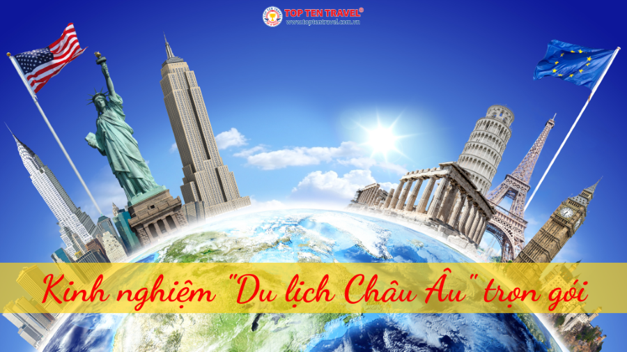 Kinh nghiệm du lịch Châu Âu trọn gói (Cập nhật mới nhất 2023)