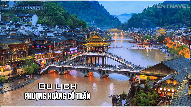 Du lịch Phượng Hoàng Cổ Trấn - địa điểm lý tưởng để hội sống ảo đổ gục