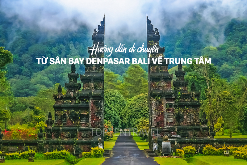 Hướng dẫn di chuyển từ sân bay Denpasar Bali về trung tâm thành phố