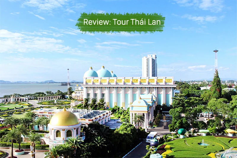 Review tour Thái Lan: Bangkok – Pattaya – Đảo Coral