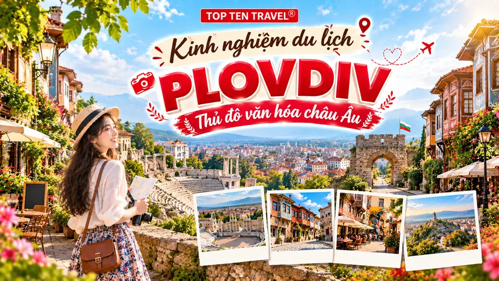 Kinh nghiệm du lịch Plovdiv - 'Thủ đô văn hóa của Châu Âu'