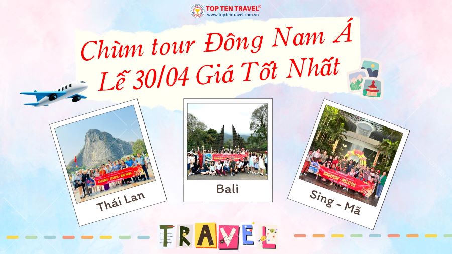 Khám phá chùm Tour Đông Nam Á giá tốt cho dịp Lễ 30/04 - 01/05 tại Top Ten Travel