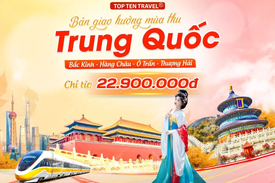 Du lịch Trung Quốc: Bắc Kinh – Hàng Châu – Ô Trấn – Thượng Hải