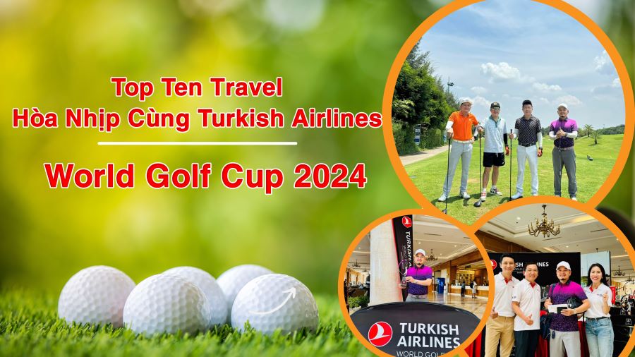 Top Ten Travel Hòa Nhịp Cùng Turkish Airlines World Golf Cup 2024